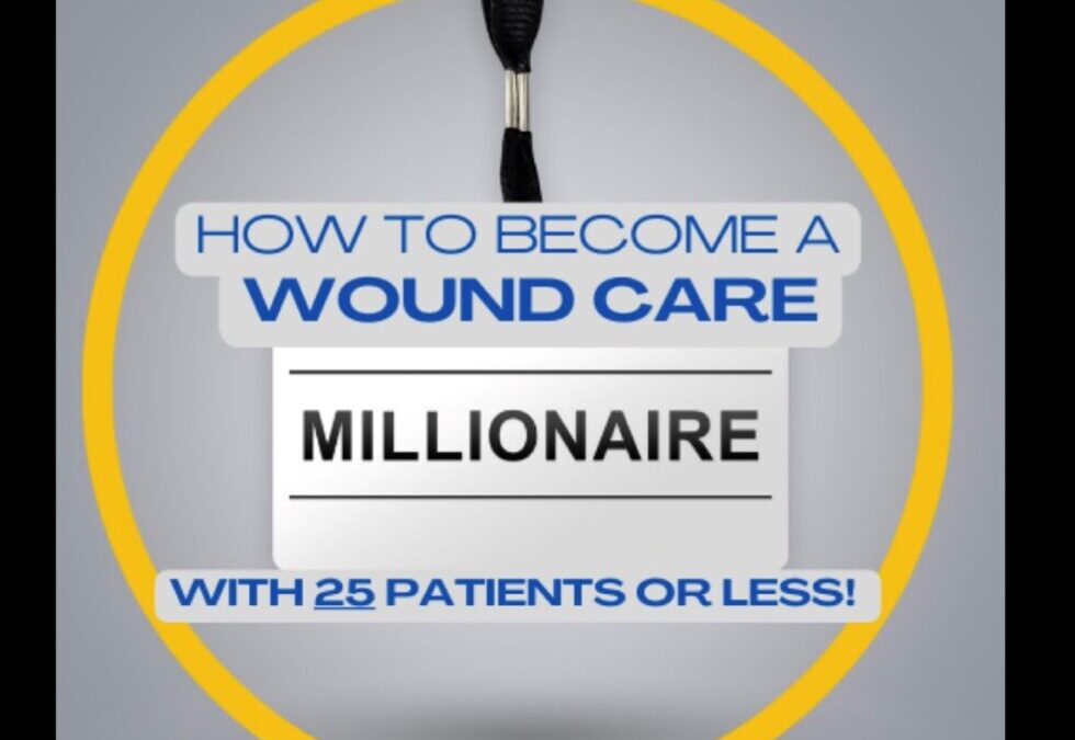 Be a Wound Care Millionaire with 25 Patients or Less – and Maybe Lose it All in a RAC Audit?